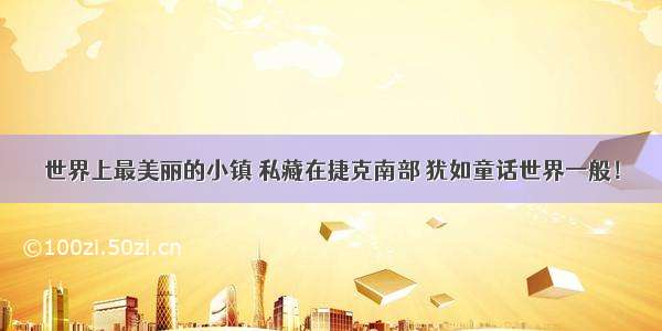 世界上最美丽的小镇 私藏在捷克南部 犹如童话世界一般！