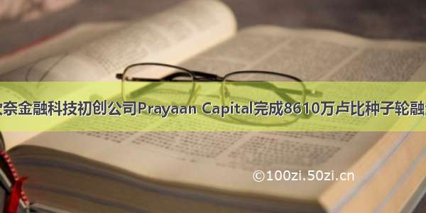 钦奈金融科技初创公司Prayaan Capital完成8610万卢比种子轮融资