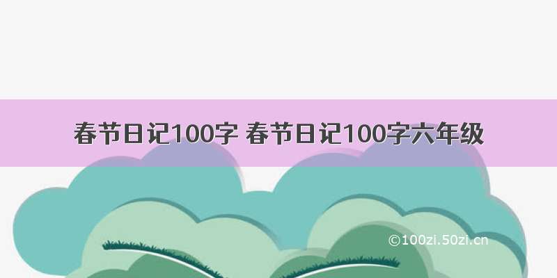 春节日记100字 春节日记100字六年级