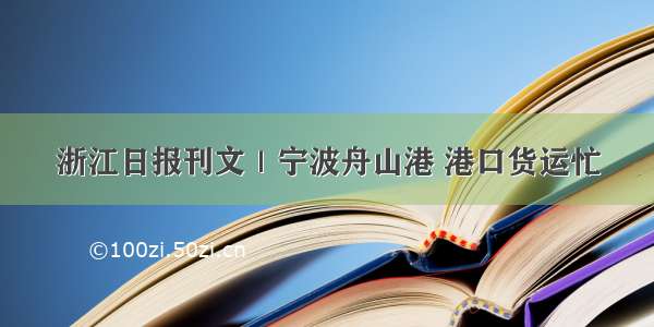 浙江日报刊文｜宁波舟山港 港口货运忙