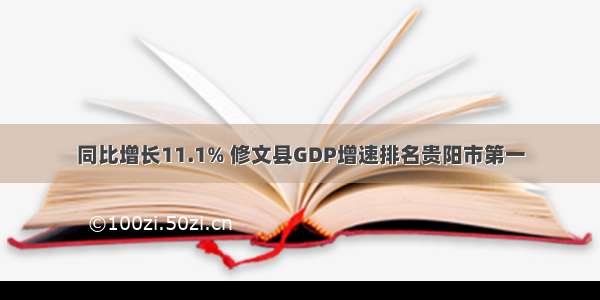 同比增长11.1% 修文县GDP增速排名贵阳市第一