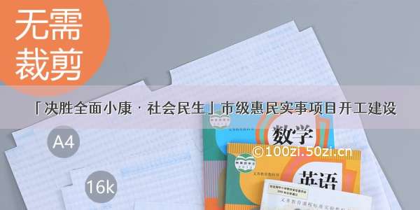 「决胜全面小康·社会民生」市级惠民实事项目开工建设