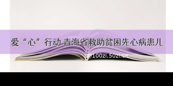 爱“心”行动 青海省救助贫困先心病患儿