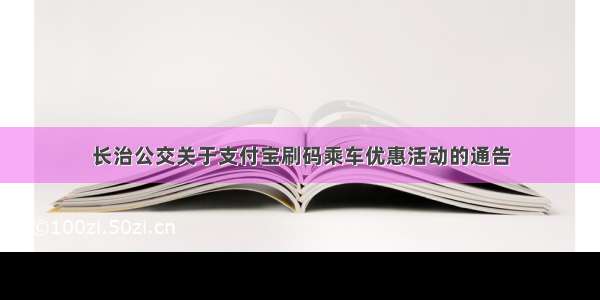 长治公交关于支付宝刷码乘车优惠活动的通告