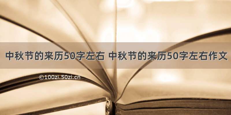 中秋节的来历50字左右 中秋节的来历50字左右作文