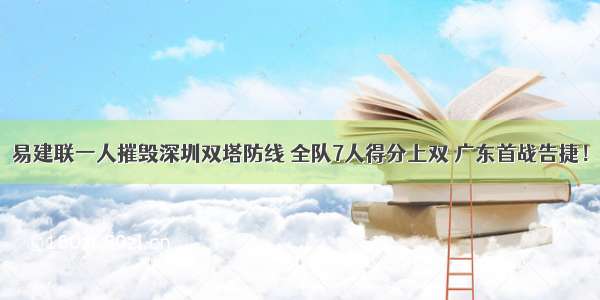 易建联一人摧毁深圳双塔防线 全队7人得分上双 广东首战告捷！