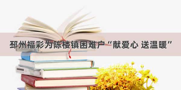 邳州福彩为陈楼镇困难户“献爱心 送温暖”