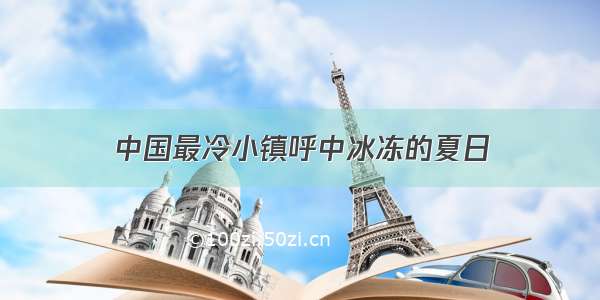 中国最冷小镇呼中冰冻的夏日