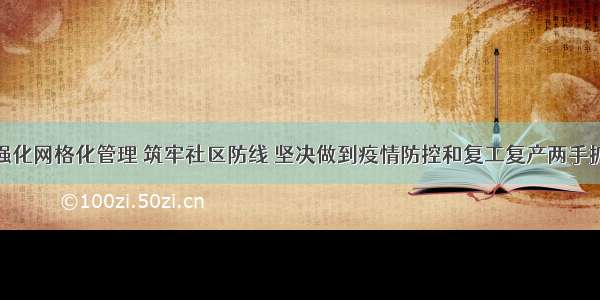 耒阳：强化网格化管理 筑牢社区防线 坚决做到疫情防控和复工复产两手抓两不误