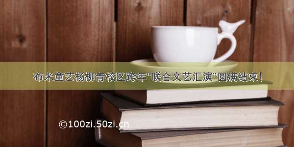 布米童艺杨柳青校区跨年“联合文艺汇演”圆满结束！