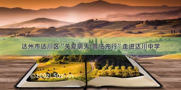 达州市达川区“关爱明天·普法先行”走进达川中学