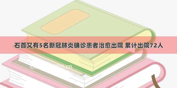 石首又有5名新冠肺炎确诊患者治愈出院 累计出院72人