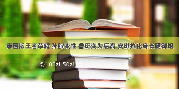 泰国版王者荣耀 孙膑变性 鲁班变为后裔 安琪拉化身长腿御姐