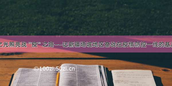 党性之光照亮战“疫”之路——记新疆塔城地区奋战在疫情防控一线的基层党员