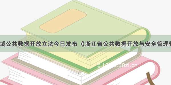 全国首部省域公共数据开放立法今日发布 《浙江省公共数据开放与安全管理暂行办法》8