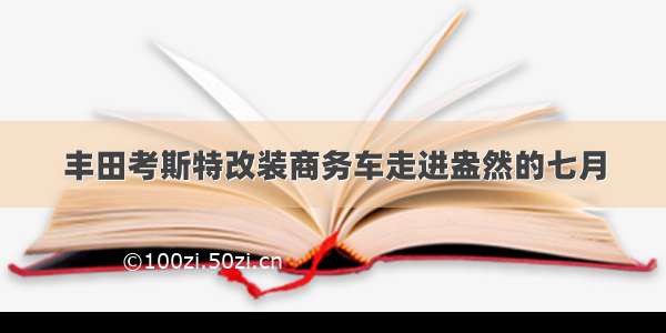 丰田考斯特改装商务车走进盎然的七月