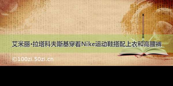 艾米丽·拉塔科夫斯基穿着Nike运动鞋搭配上衣和高腰裤