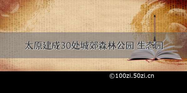 太原建成30处城郊森林公园 生态园