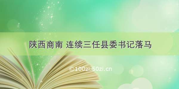 陕西商南 连续三任县委书记落马