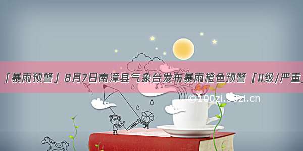 「暴雨预警」8月7日南漳县气象台发布暴雨橙色预警「II级/严重」
