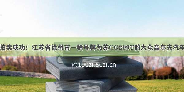 拍卖成功！江苏省徐州市一辆号牌为苏CG299T的大众高尔夫汽车