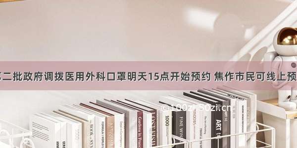 第二批政府调拨医用外科口罩明天15点开始预约 焦作市民可线上预约