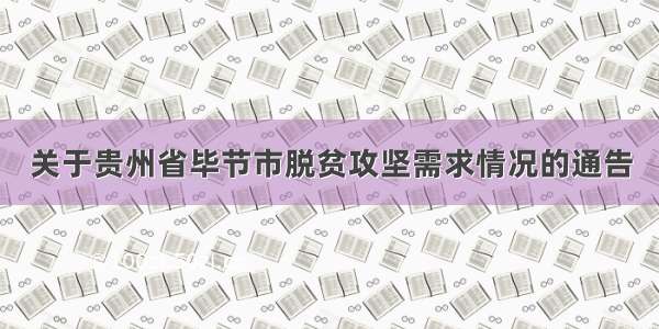 关于贵州省毕节市脱贫攻坚需求情况的通告