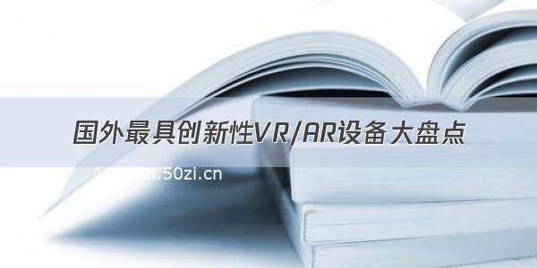 国外最具创新性VR/AR设备大盘点