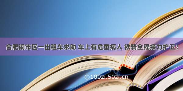 合肥闹市区一出租车求助 车上有危重病人 铁骑全程接力护卫！