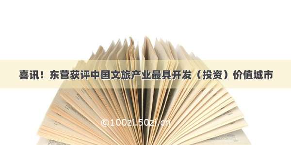 喜讯！东营获评中国文旅产业最具开发（投资）价值城市