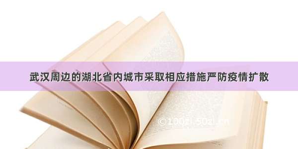 武汉周边的湖北省内城市采取相应措施严防疫情扩散