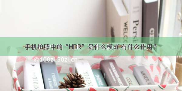 手机拍照中的“HDR”是什么模式 有什么作用？