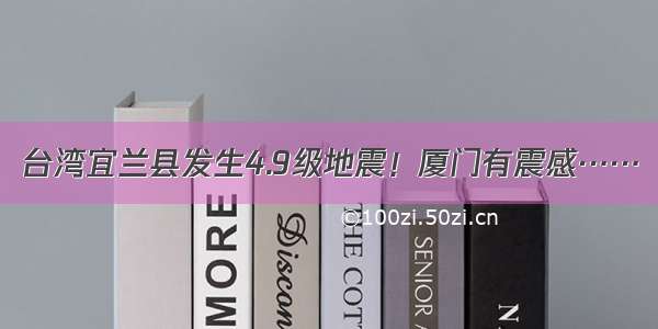 台湾宜兰县发生4.9级地震！厦门有震感……
