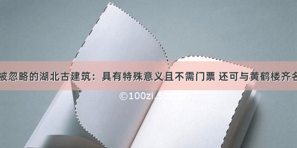 被忽略的湖北古建筑：具有特殊意义且不需门票 还可与黄鹤楼齐名