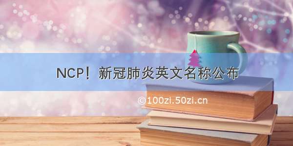 NCP！新冠肺炎英文名称公布