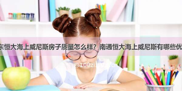 启东恒大海上威尼斯房子质量怎么样？南通恒大海上威尼斯有哪些优势？