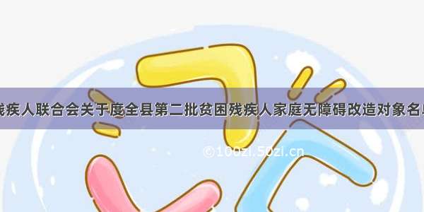 桃江县残疾人联合会关于度全县第二批贫困残疾人家庭无障碍改造对象名单的公示