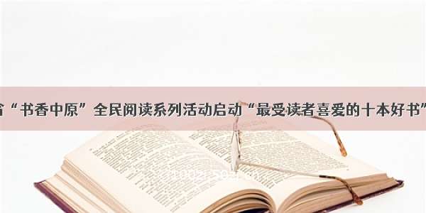 河南省“书香中原”全民阅读系列活动启动“最受读者喜爱的十本好书”揭晓