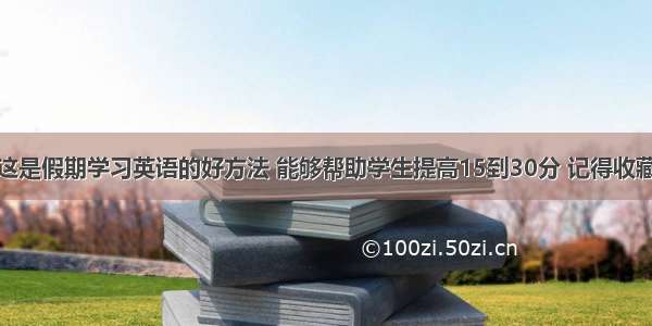 这是假期学习英语的好方法 能够帮助学生提高15到30分 记得收藏