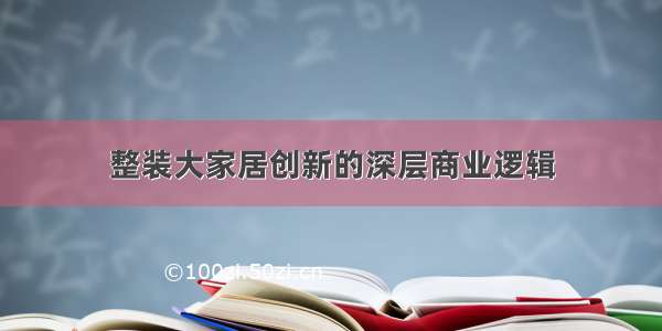 整装大家居创新的深层商业逻辑