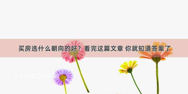 买房选什么朝向的好？看完这篇文章 你就知道答案了