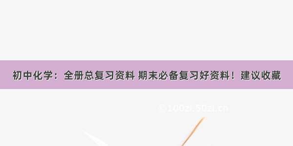 初中化学：全册总复习资料 期末必备复习好资料！建议收藏