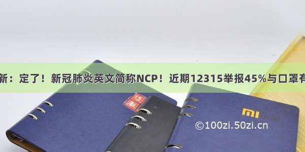 最新：定了！新冠肺炎英文简称NCP！近期12315举报45%与口罩有关