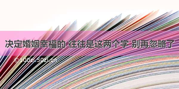 决定婚姻幸福的 往往是这两个字 别再忽略了