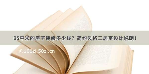 85平米的房子装修多少钱？简约风格二居室设计说明！