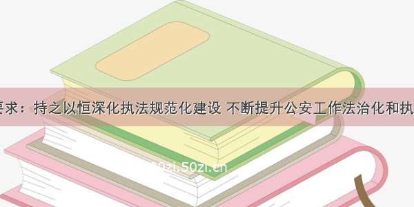 赵克志要求：持之以恒深化执法规范化建设 不断提升公安工作法治化和执法公信力