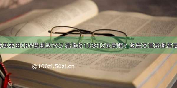 放弃本田CRV提捷达VS7 落地价133812元贵吗？这篇文章给你答案！