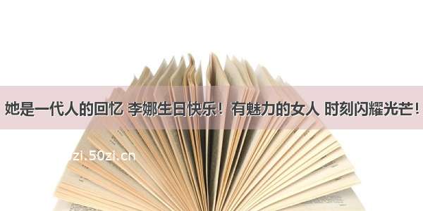 她是一代人的回忆 李娜生日快乐！有魅力的女人 时刻闪耀光芒！