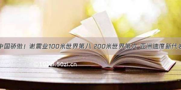 中国骄傲！谢震业100米世界第八 200米世界第六 亚洲速度新代表