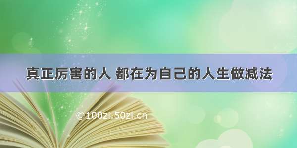 真正厉害的人 都在为自己的人生做减法